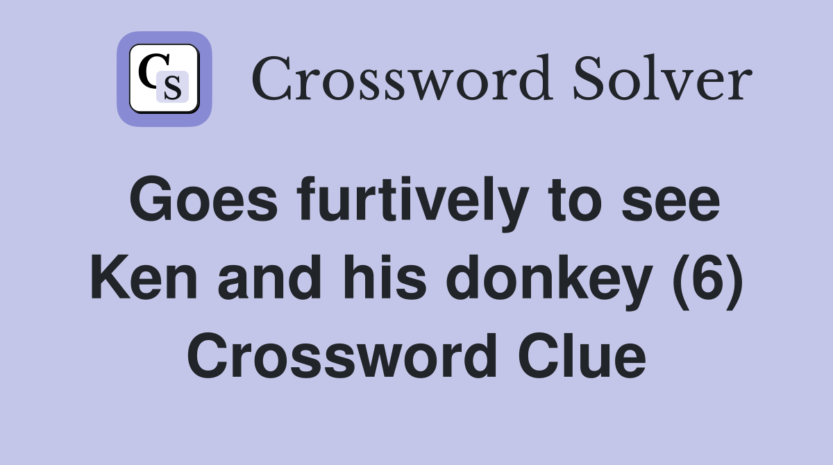 Goes furtively to see Ken and his donkey (6) Crossword Clue