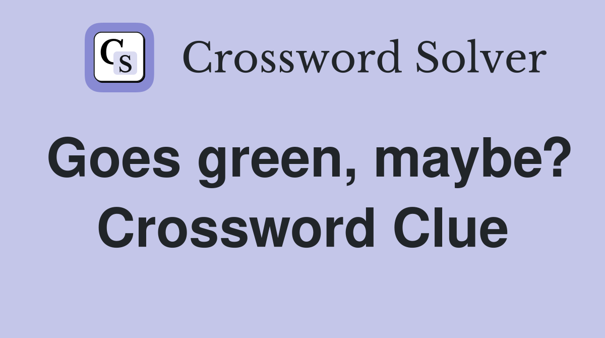 Goes green, maybe? Crossword Clue