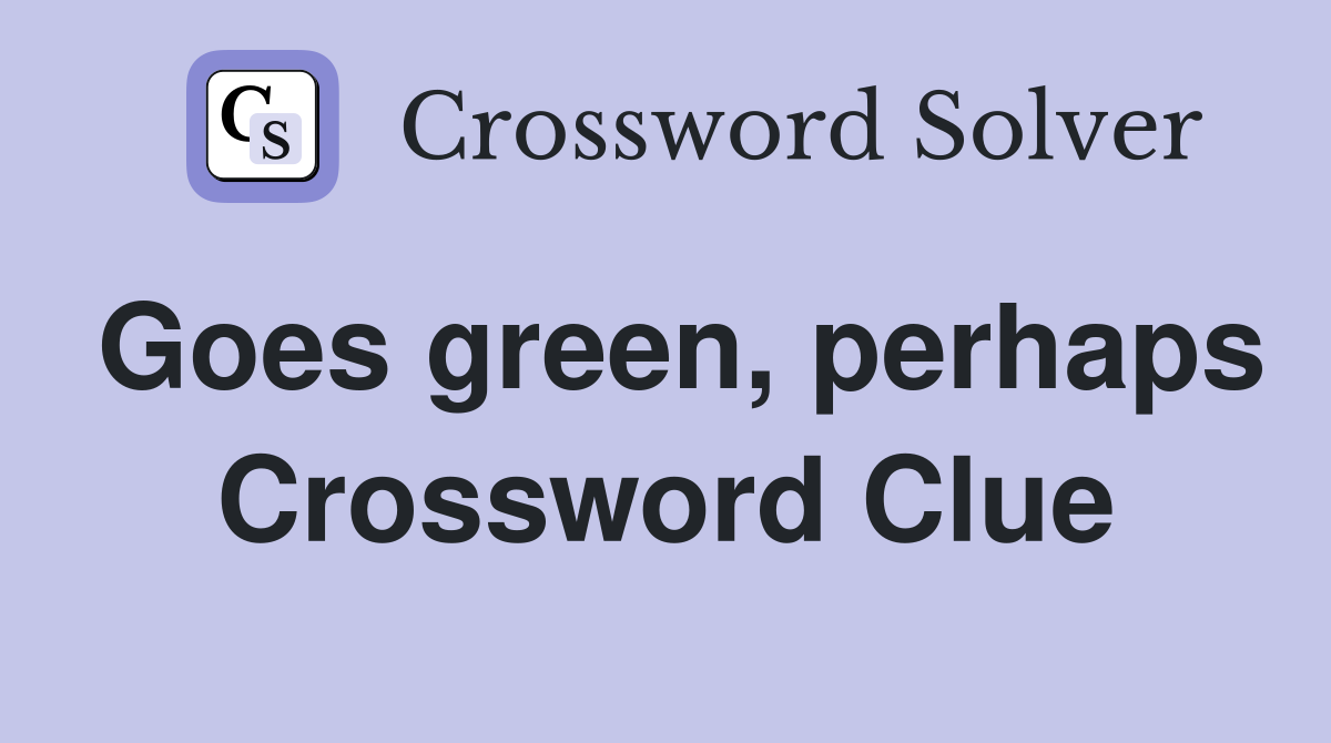 Goes green, perhaps Crossword Clue