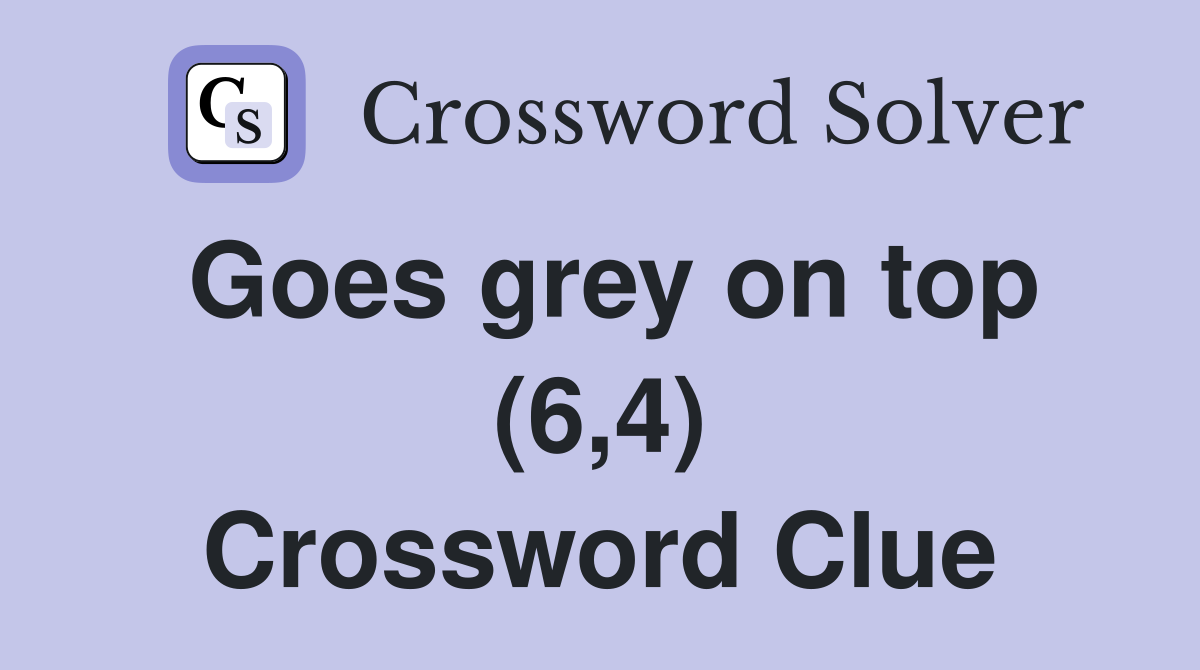 Goes grey on top (6,4) Crossword Clue