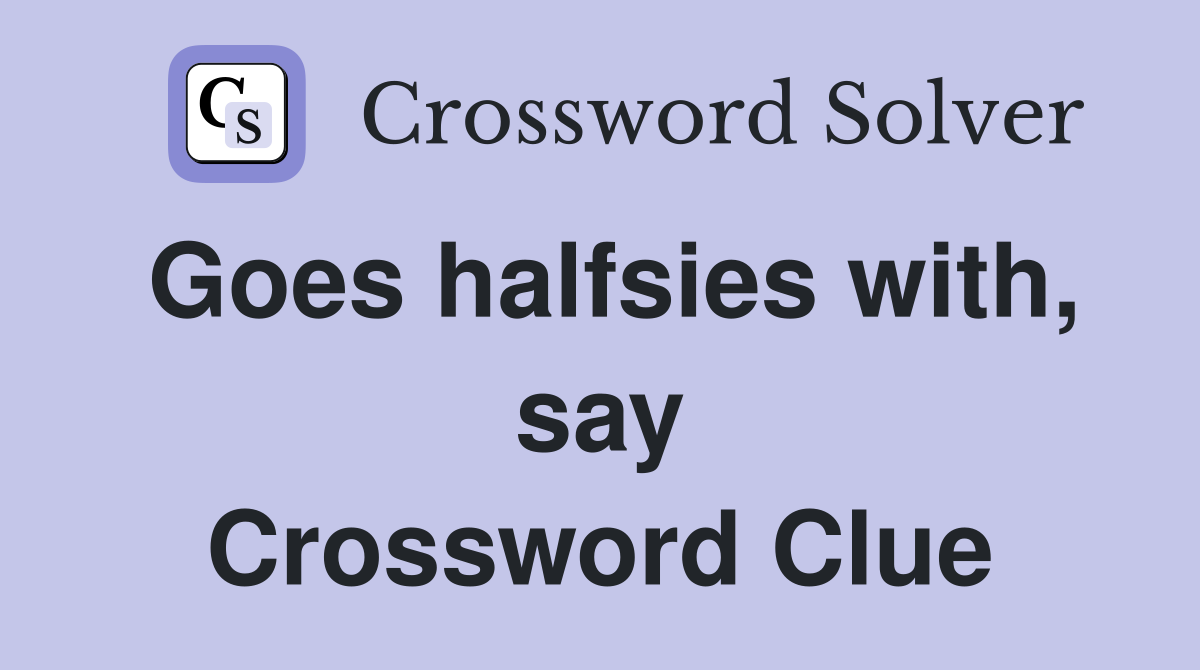 Goes halfsies with, say Crossword Clue