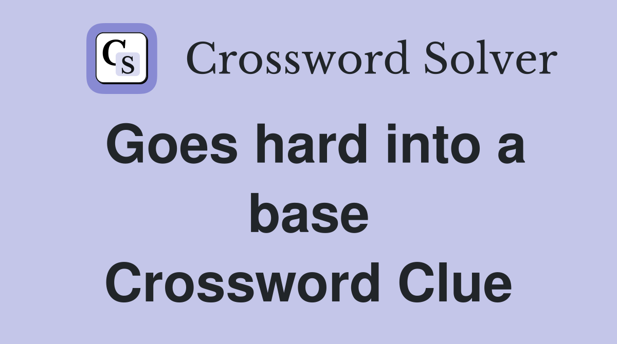 Goes hard into a base Crossword Clue