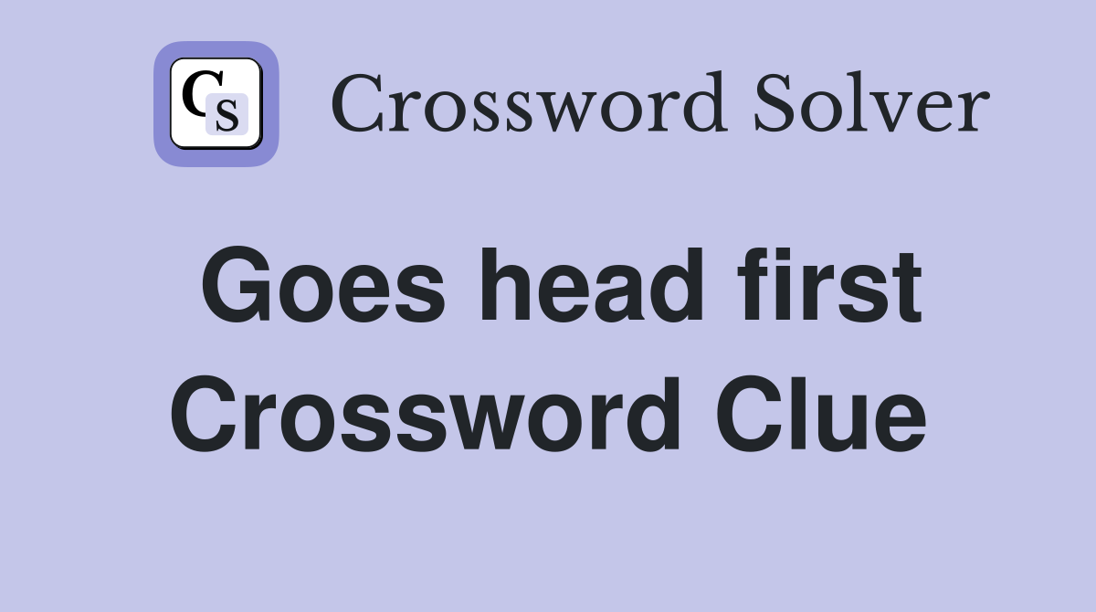 Goes head first Crossword Clue