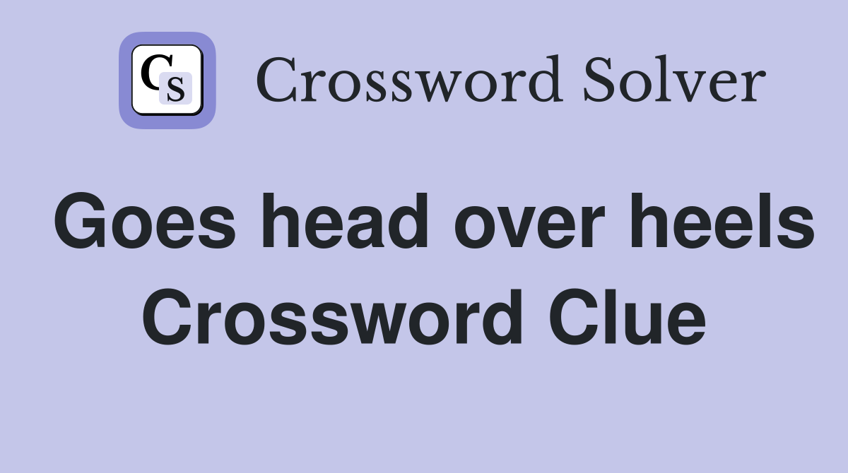 Goes head over heels Crossword Clue