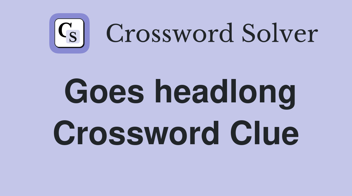 Goes headlong Crossword Clue