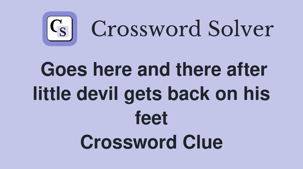 Goes here and there after little devil gets back on his feet Crossword Clue