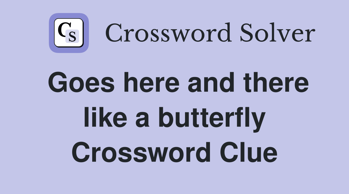 Goes here and there like a butterfly Crossword Clue