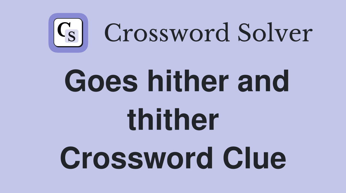 Goes hither and thither Crossword Clue