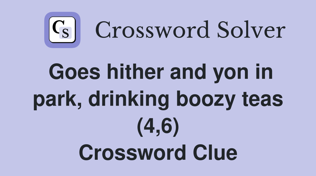 Goes hither and yon in park, drinking boozy teas (4,6) Crossword Clue