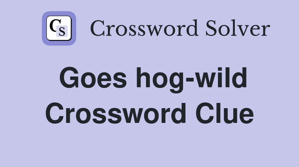 Goes hog-wild Crossword Clue