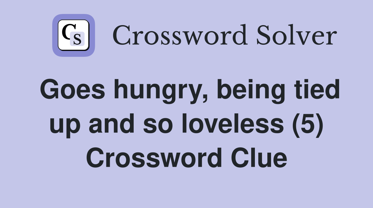 Goes hungry, being tied up and so loveless (5) Crossword Clue