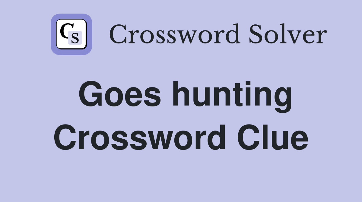 Goes hunting Crossword Clue