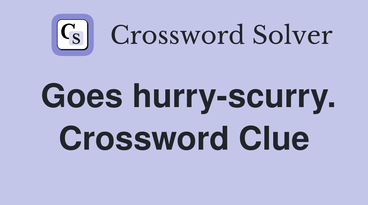 Goes hurry-scurry. Crossword Clue