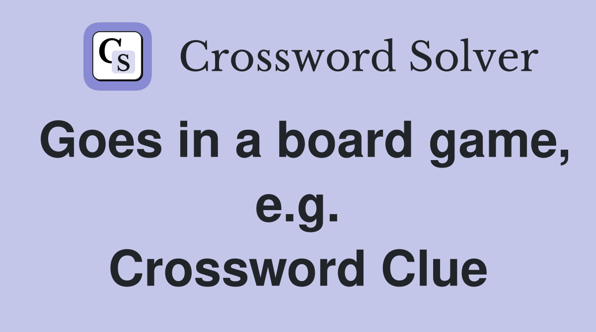 Goes in a board game, e.g. Crossword Clue