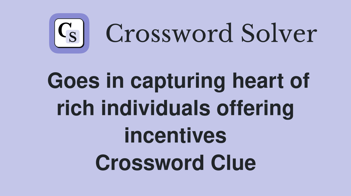 Goes in capturing heart of rich individuals offering incentives Crossword Clue