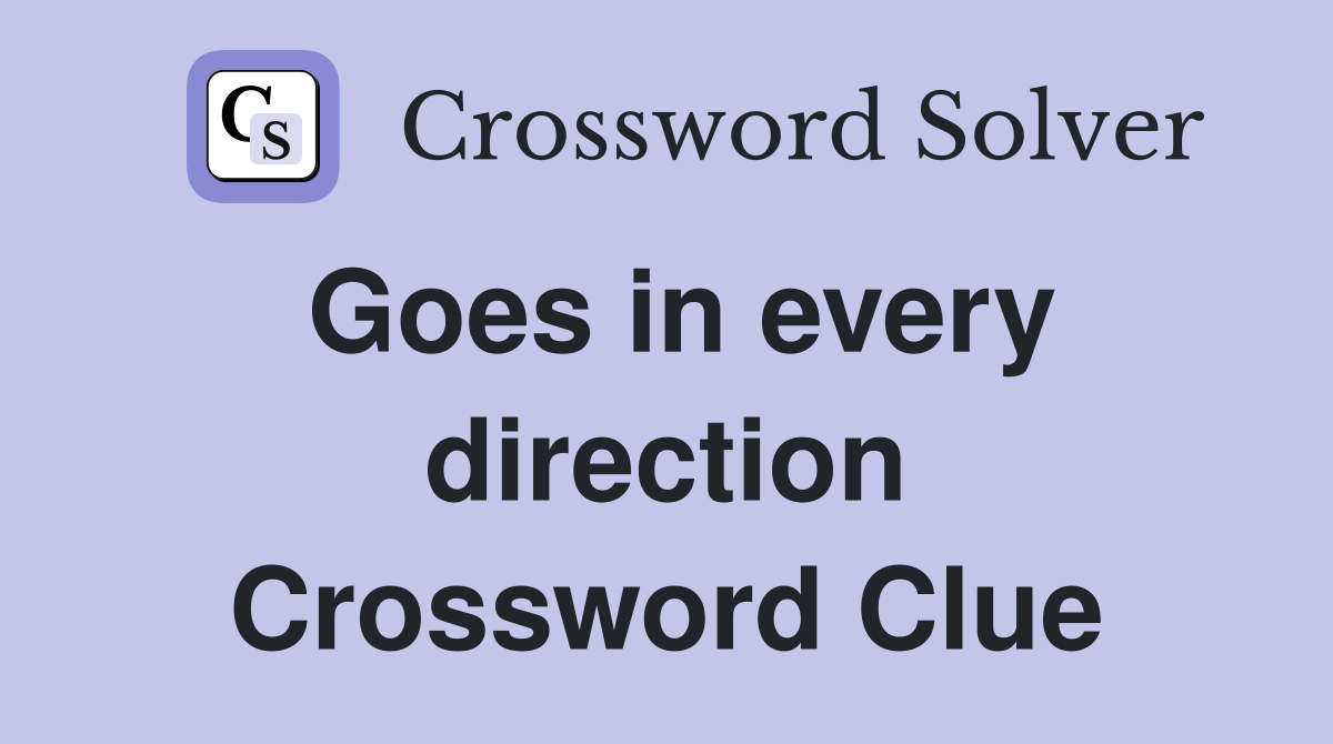 Goes in every direction Crossword Clue