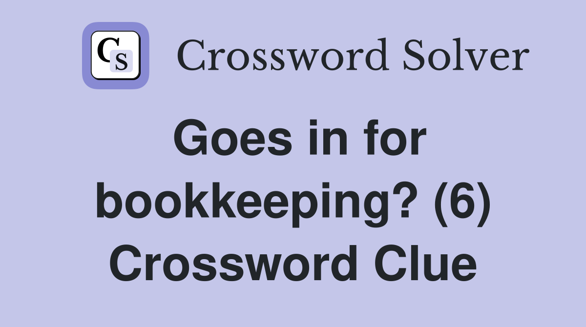 Goes in for bookkeeping? (6) Crossword Clue