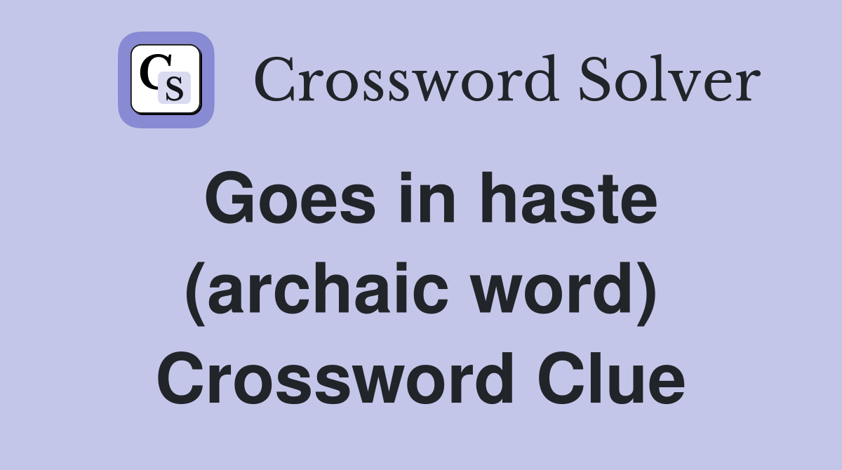 Goes in haste (archaic word) Crossword Clue