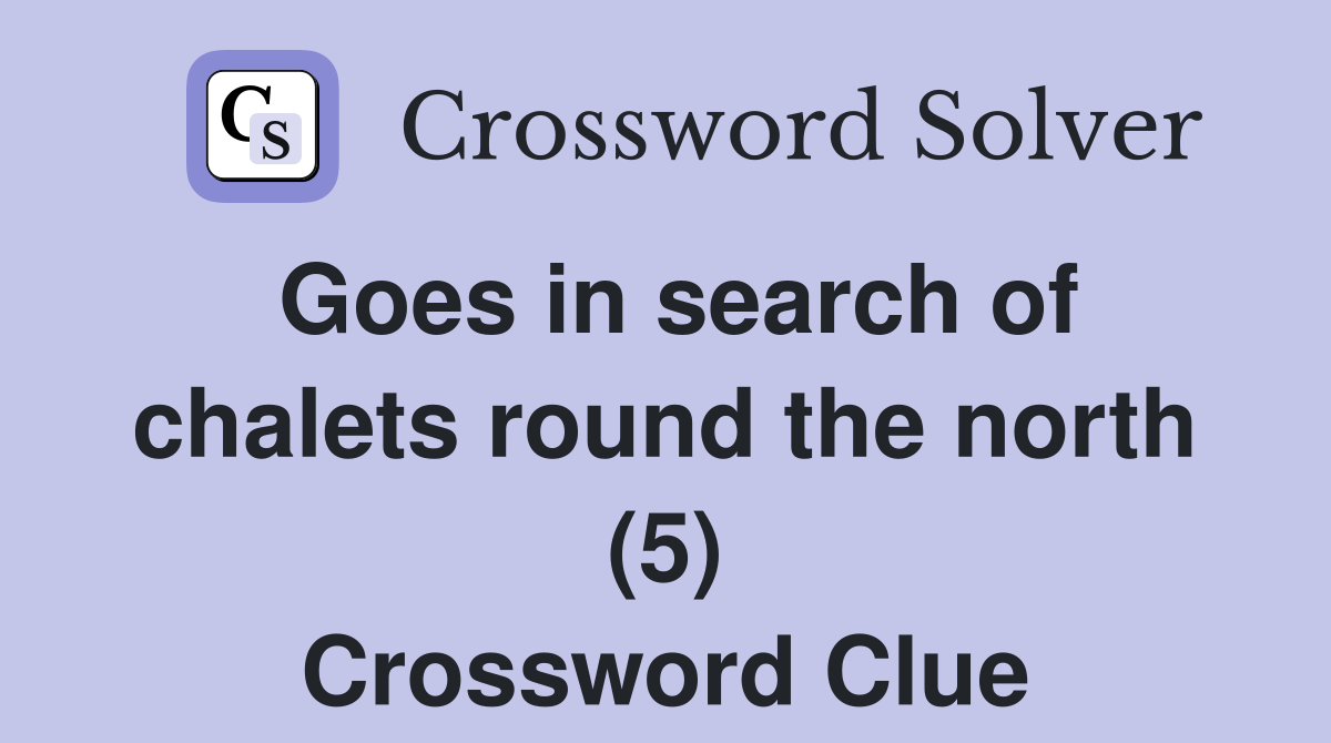 Goes in search of chalets round the north (5) Crossword Clue