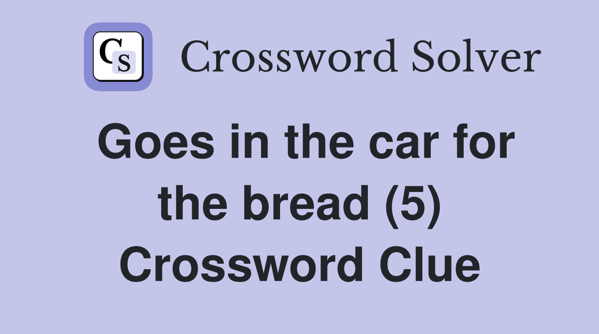 Goes in the car for the bread (5) Crossword Clue