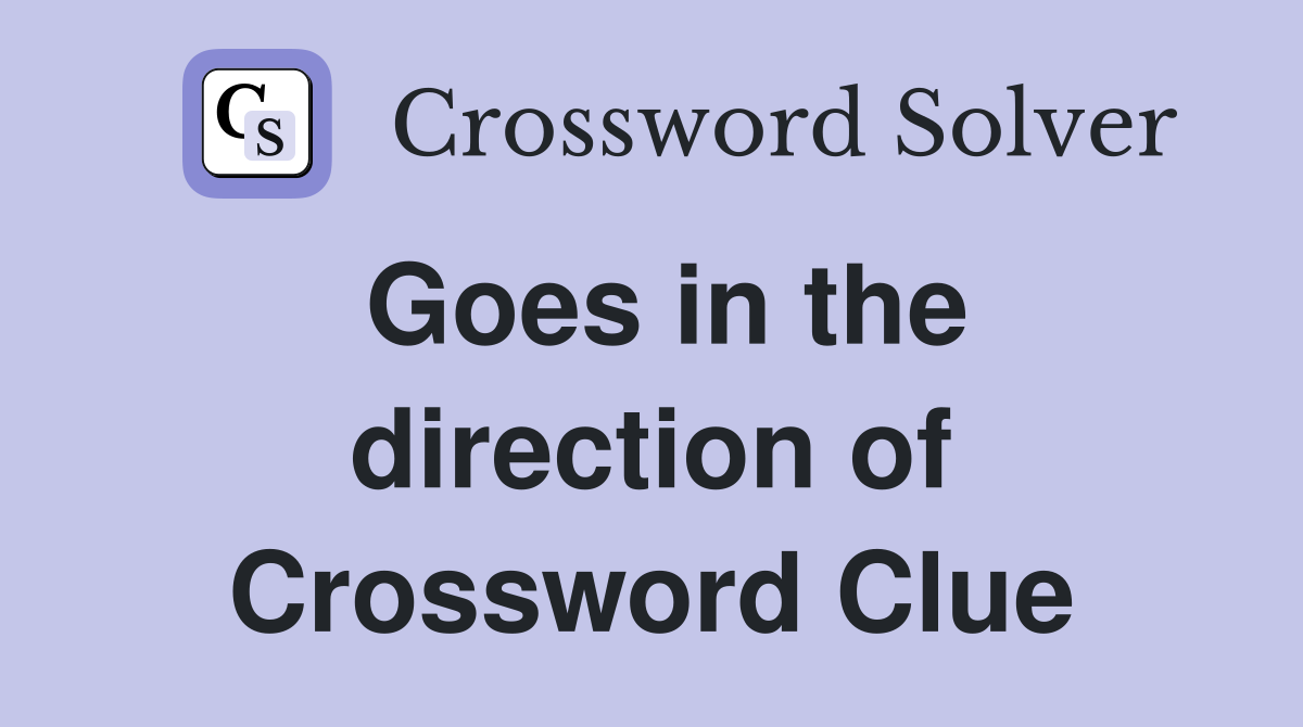 Goes in the direction of Crossword Clue