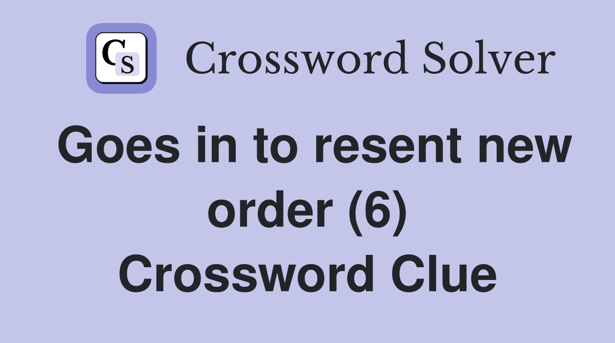 Goes in to resent new order (6) Crossword Clue