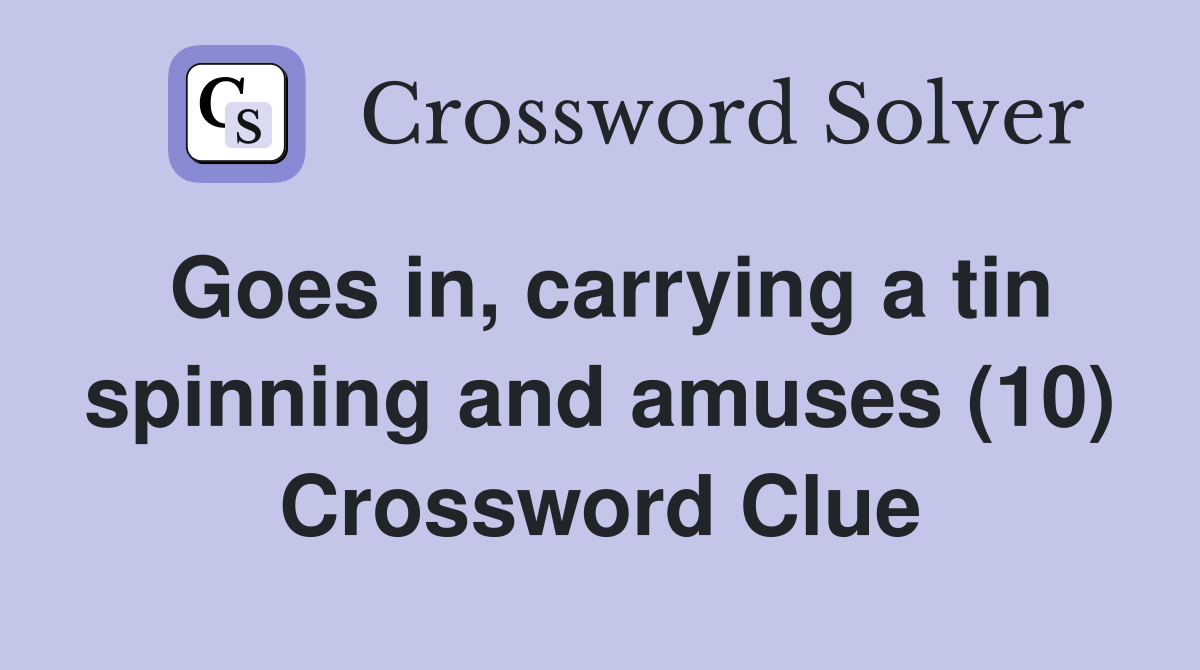 Goes in, carrying a tin spinning and amuses (10) Crossword Clue