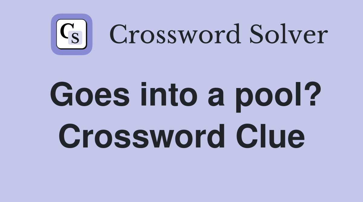 Goes into a pool? Crossword Clue