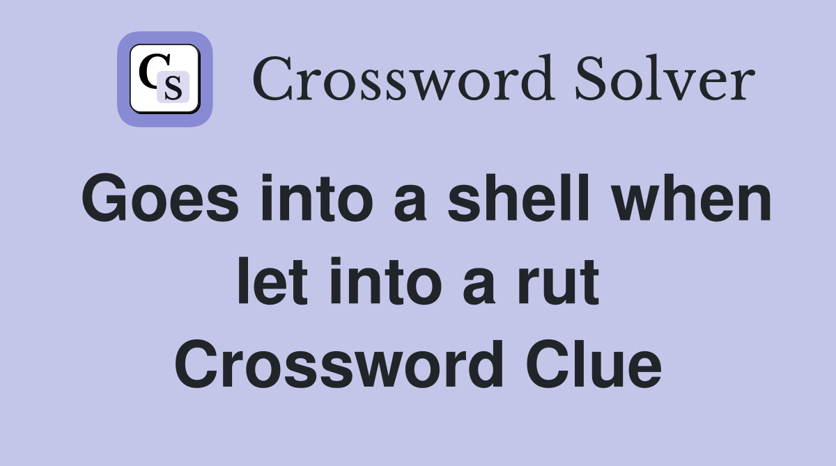 Goes into a shell when let into a rut Crossword Clue