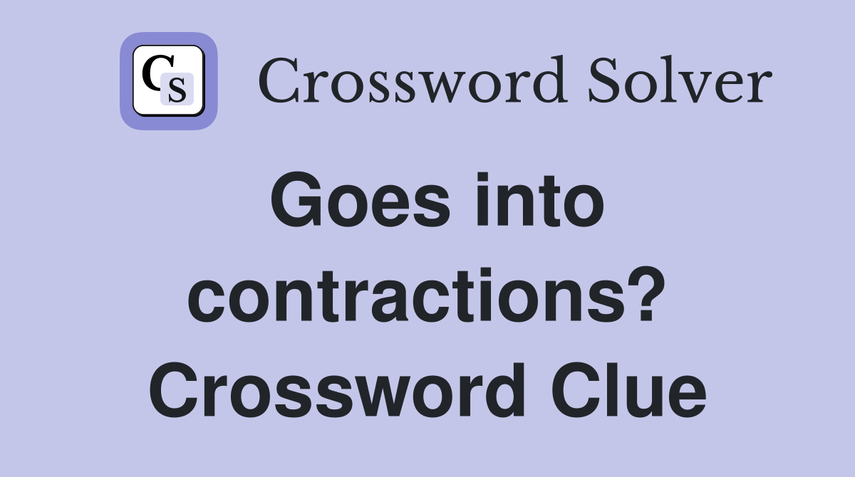 Goes into contractions? Crossword Clue