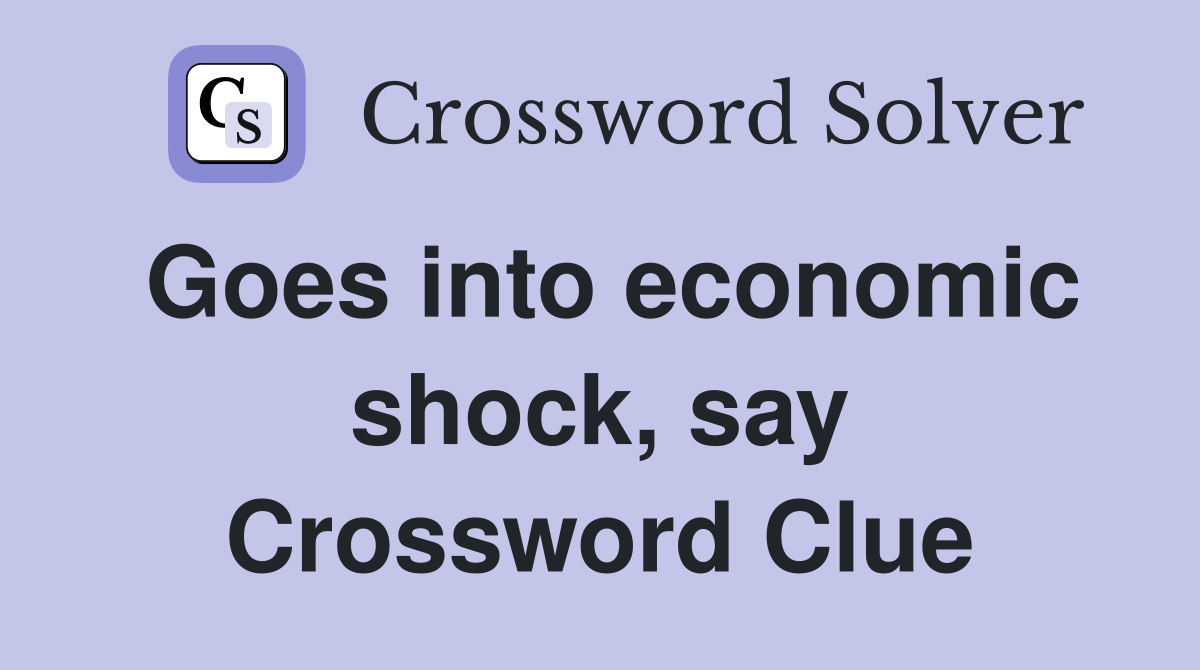 Goes into economic shock, say Crossword Clue