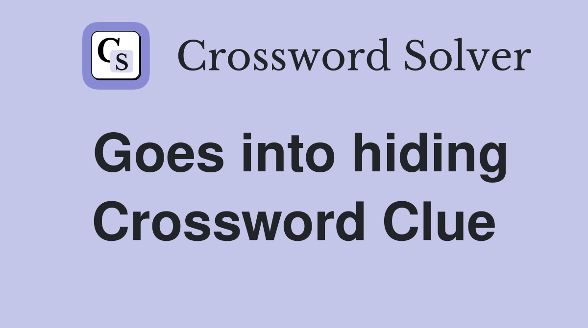 Goes into hiding Crossword Clue