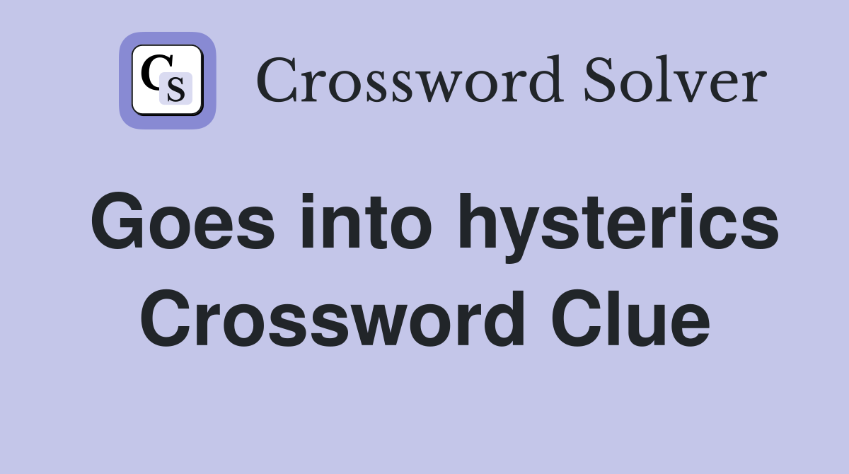 Goes into hysterics Crossword Clue