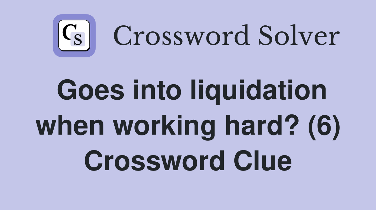 Goes into liquidation when working hard? (6) Crossword Clue