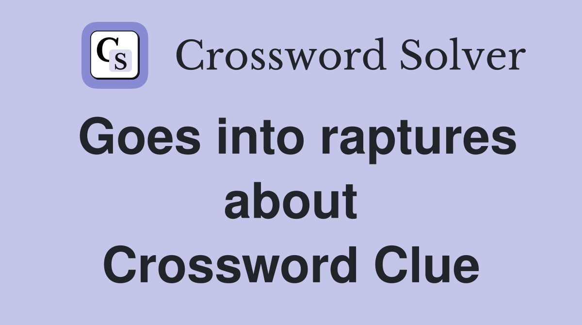 Goes into raptures about Crossword Clue