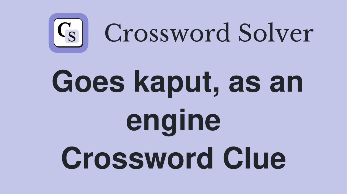 Goes kaput, as an engine Crossword Clue
