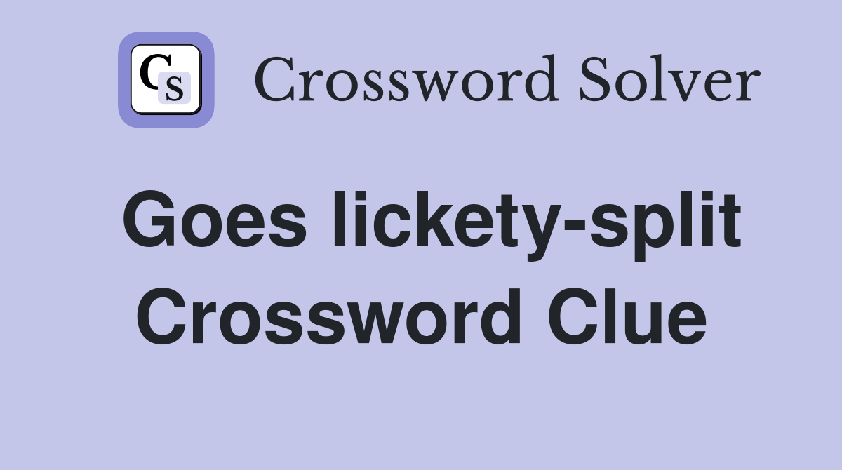 Goes lickety-split Crossword Clue