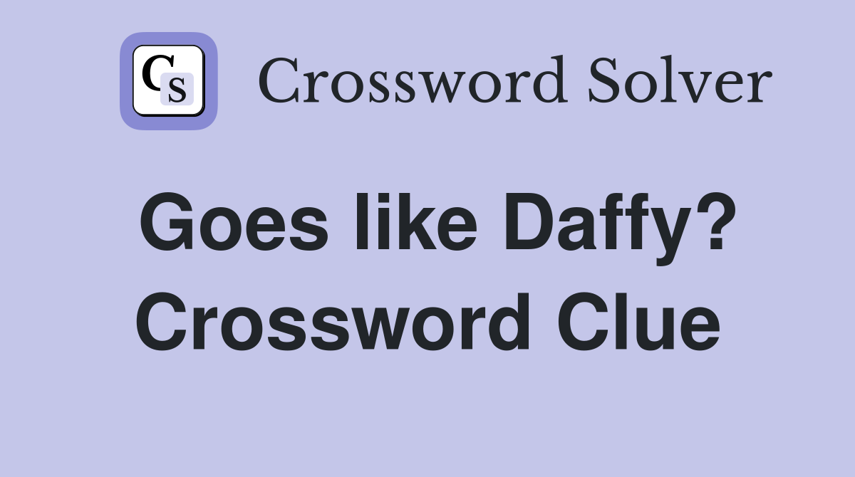 Goes like Daffy? Crossword Clue