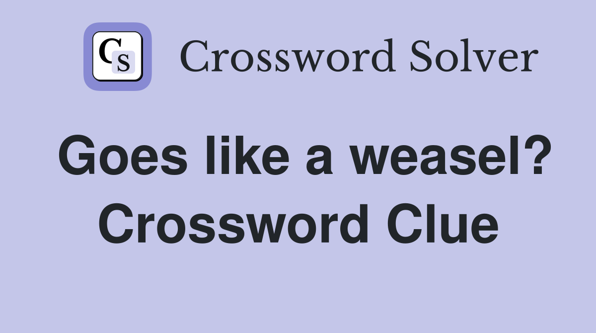 Goes like a weasel? Crossword Clue