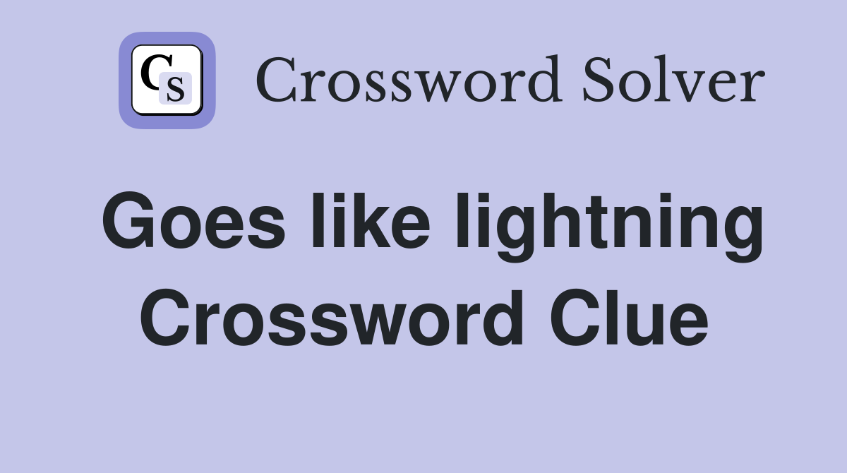 Goes like lightning Crossword Clue