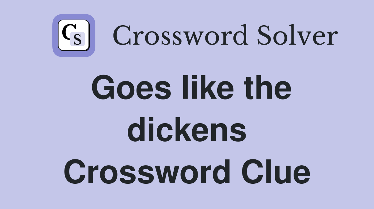 Goes like the dickens Crossword Clue