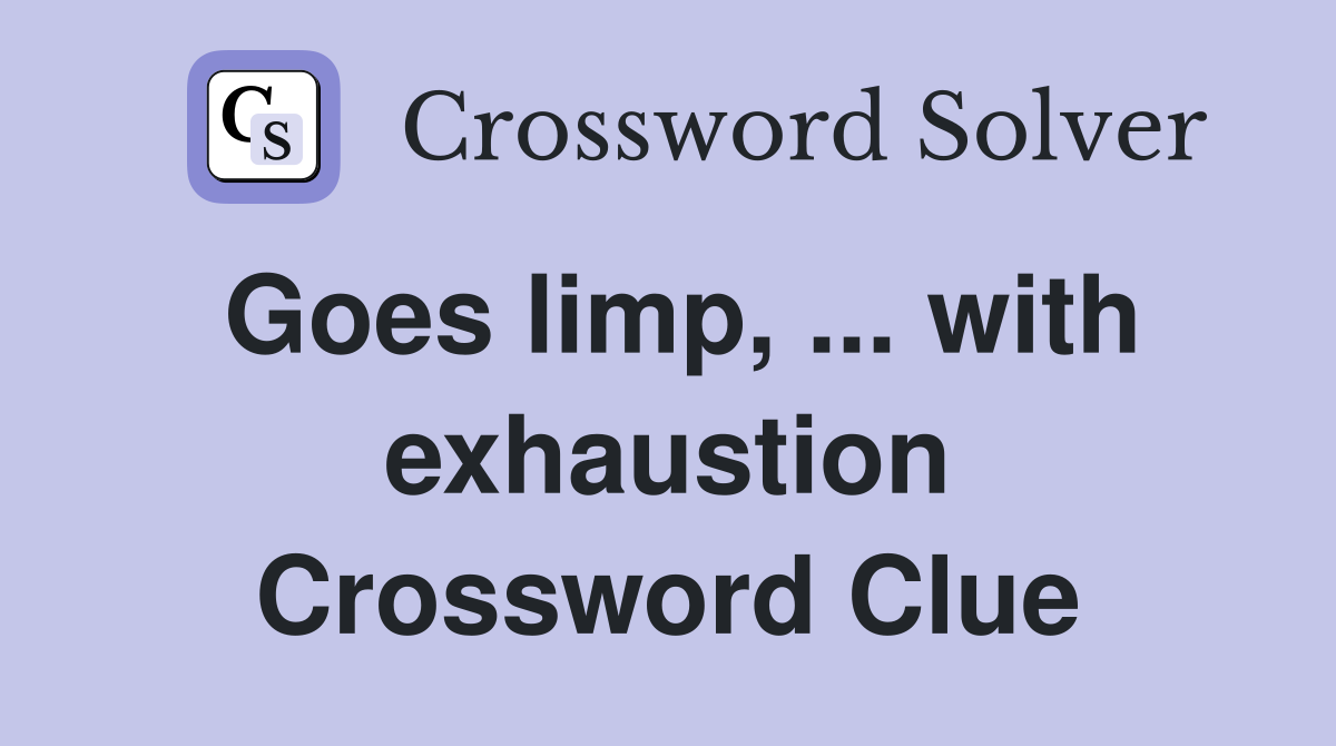 Goes limp, ... with exhaustion Crossword Clue