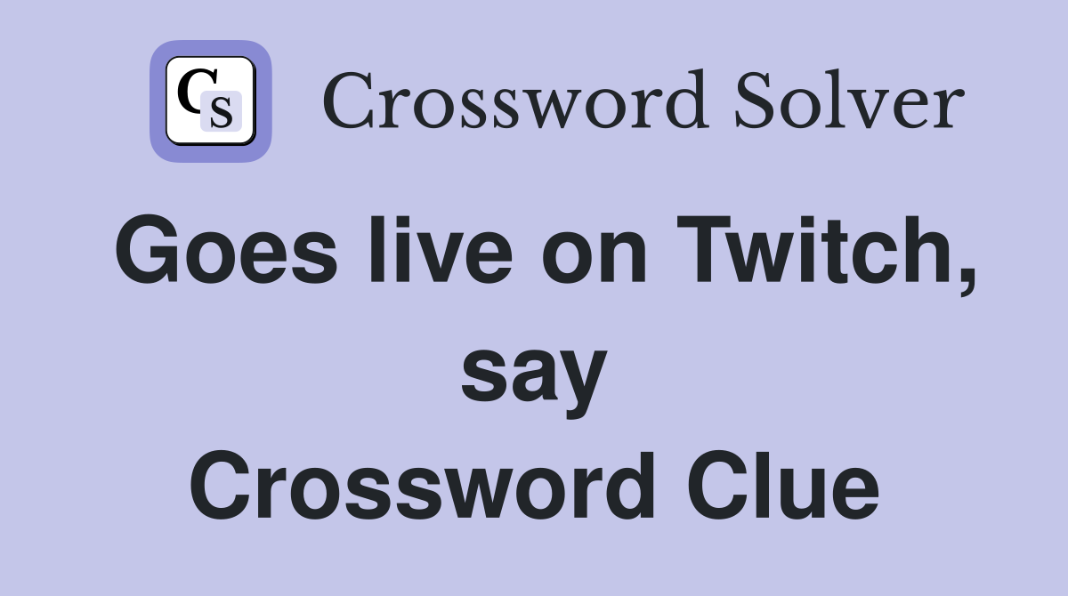 Goes live on Twitch, say Crossword Clue