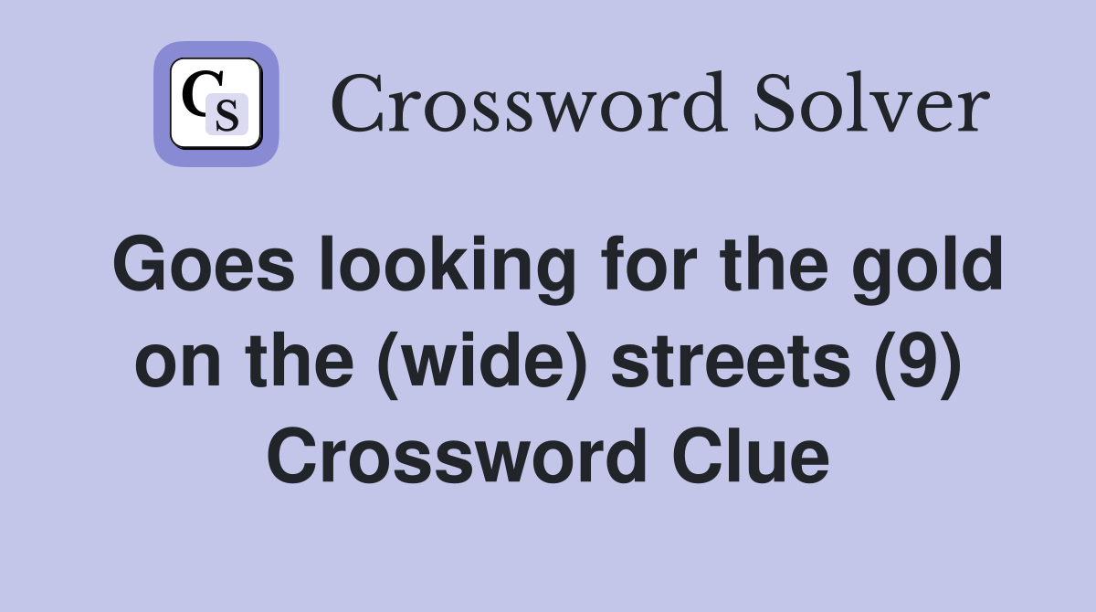 Goes looking for the gold on the (wide) streets (9) Crossword Clue