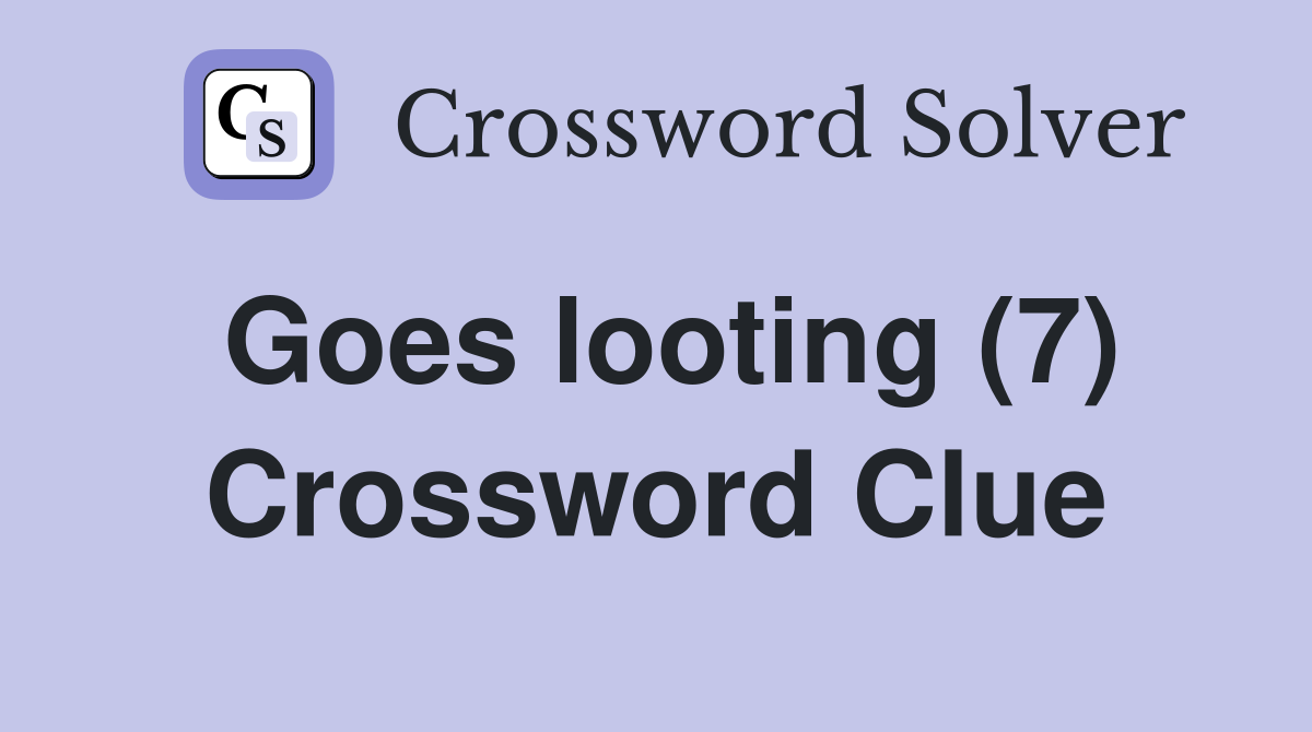 Goes looting (7) Crossword Clue