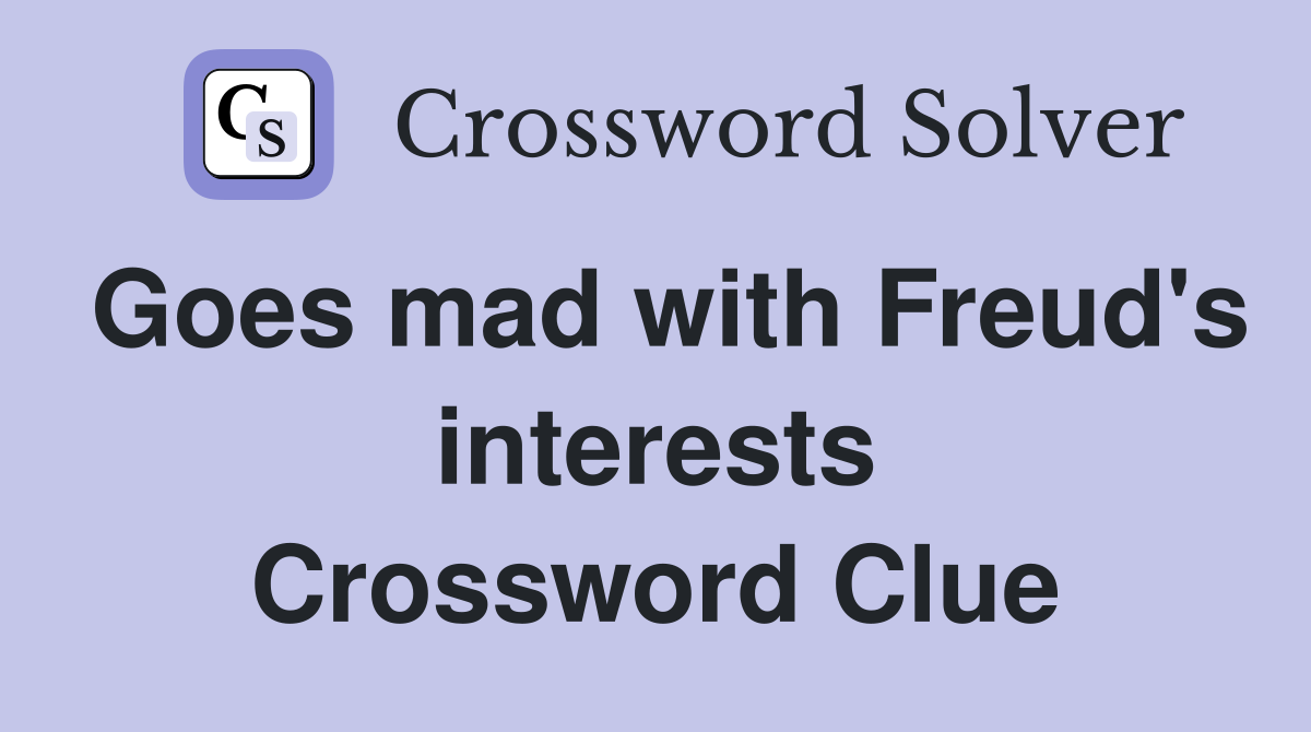 Goes mad with Freud's interests Crossword Clue