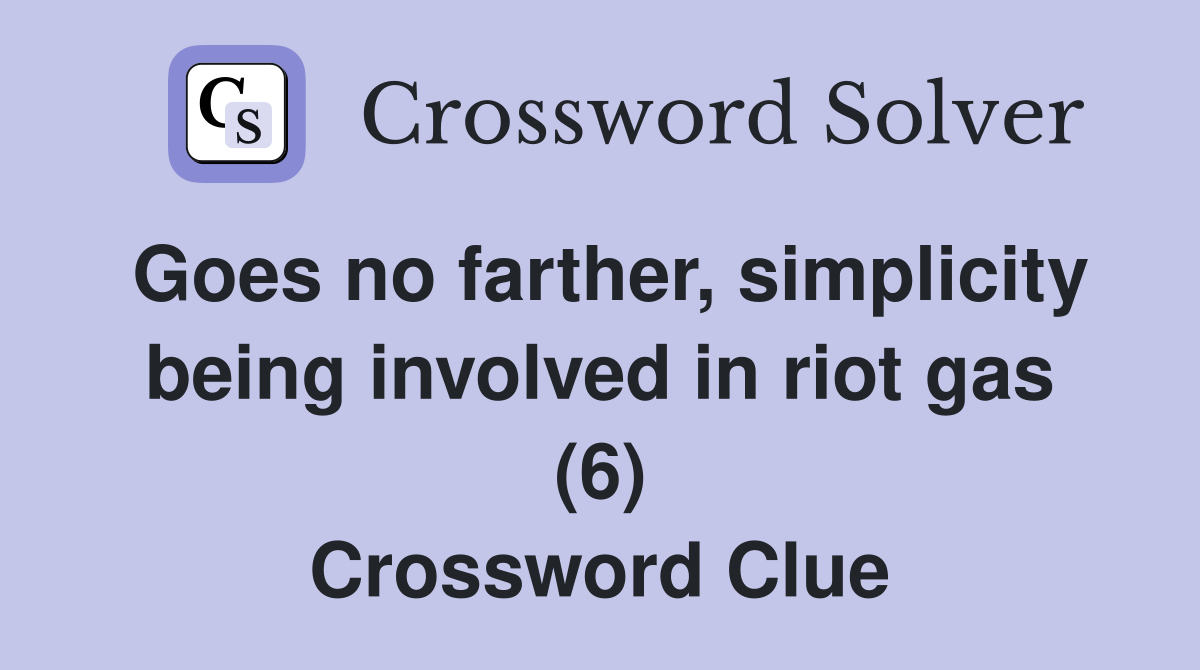 Goes no farther, simplicity being involved in riot gas (6) Crossword Clue