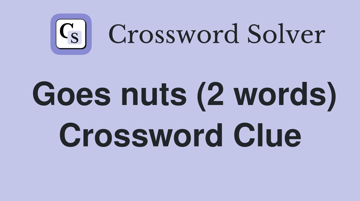 Goes nuts (2 words) Crossword Clue