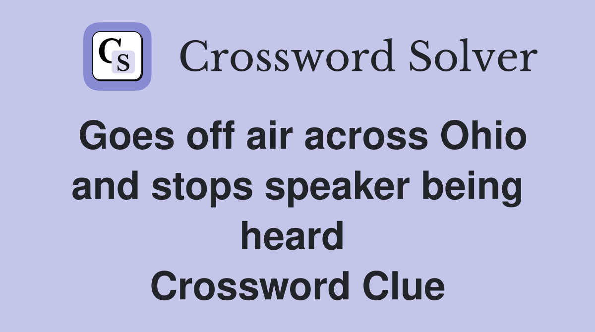 Goes off air across Ohio and stops speaker being heard  Crossword Clue
