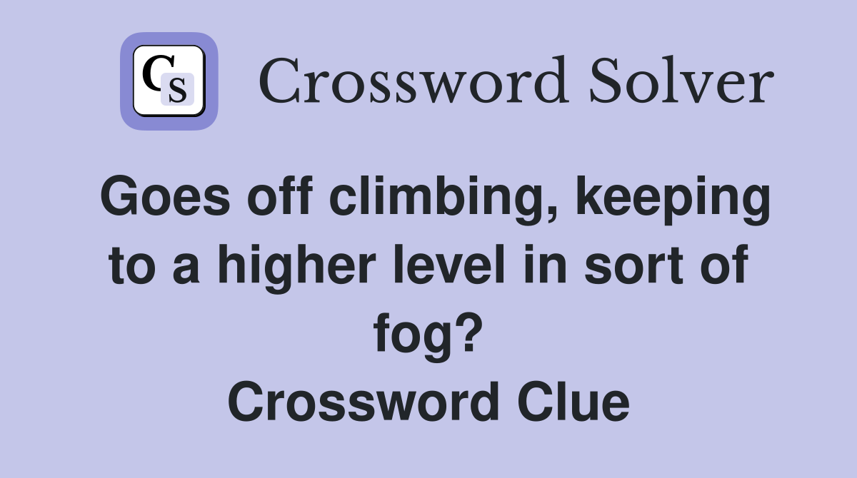 Goes off climbing, keeping to a higher level in sort of fog? Crossword Clue
